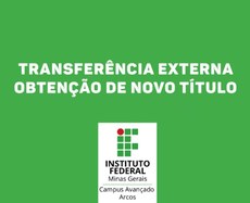 Abertas as inscrições para Transferência Interna, Transferência Externa e  Obtenção de Novo Título — Instituto Federal de Educação, Ciência e  Tecnologia de Minas Gerais Campus Avançado Arcos