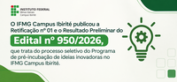 IFMG Campus Ibirité publica retificação e resultado preliminar do Edital nº 950/2026