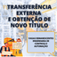 TRANSFERÊNCIA EXTERNA E OBTENÇÃO DE NOVO TÍTULO.png
