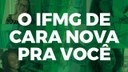 IFMG, cada vez melhor pra você!