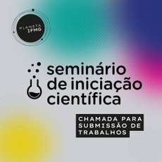 VIII Seminário de Iniciação Científica e I Seminário Saberes de Extensão  são realizados em Ribeirão das Neves - IFMG - Campus Formiga